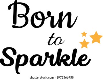 Born to sparkle, Powerful Life Quote - Typography for print or use as poster, card, flyer or T Shirt