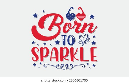 Born to sparkle svg, 4th of July svg, Patriotic , Happy 4th Of July, America shirt , Fourth of July, independence day usa memorial day typography tshirt design vector file