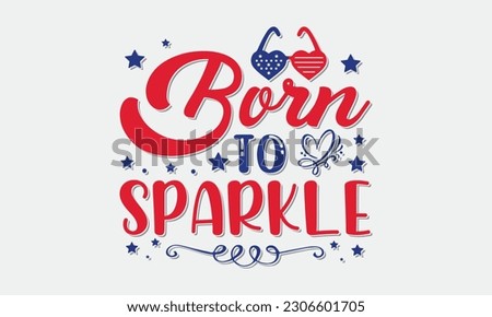 Born to sparkle svg, 4th of July svg, Patriotic , Happy 4th Of July, America shirt , Fourth of July, independence day usa memorial day typography tshirt design vector file
