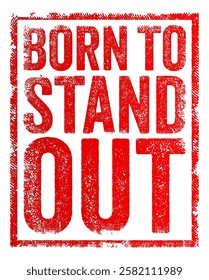 Born to Stand Out - means to be unique, exceptional, or different from others in a way that attracts attention, text concept stamp