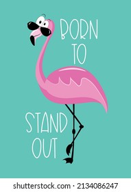 Born to stand out - motivational quote with cool flamingo in sunglasses isloated on turqoise backgound.