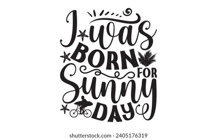 I Was Born For Sunny Day- Summer t- shirt design, Hand drawn lettering phrase, Illustration for prints on bags, posters, cards, eps, Files for Cutting Vector illustration Template.