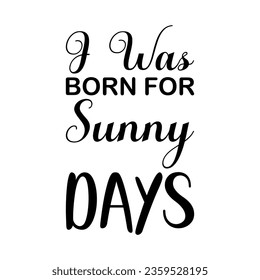 i was born for sunny days black letter quote