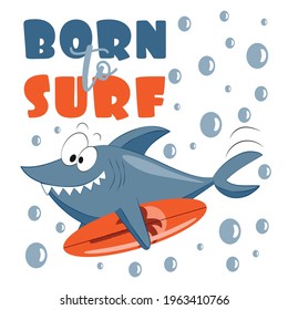 Born To Sur f- funny cartoon shark with surfboard. Good for T shirt print, poster, card, baby clothes travel set and other gift design.