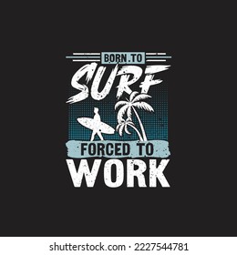 Born to Surf Forced to Work. Surfing T-Shirt Design, Posters, Greeting Cards, Textiles, Sticker Vector Illustration, Banner, and Gift