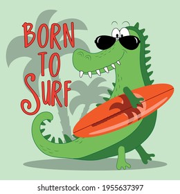 Born To Surf - Hand drawing cute crocodile vector illustration for t-shirt design with slogan. Vector illustration design for fashion fabrics, textile graphics, prints.