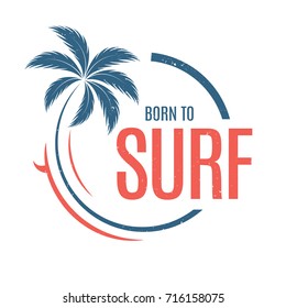 Born to surf. T-shirt and apparel vector design, print, typography, poster, emblem with palm tree and surfboard.