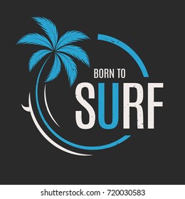 Born to surf. T-shirt and apparel vector design, print, typography, poster, emblem with palm tree and surfboard.