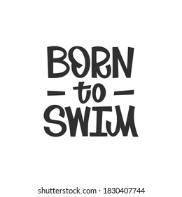 Born to swim hand drawn lettering. Motivating phrase for swimming school, pool. T-shirt print. Healthy lifestyle poster.