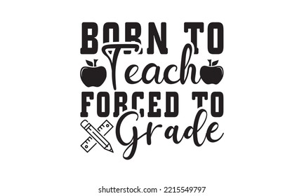 Born To Teach Forced To Grade Svg, Teacher SVG, Teacher SVG t-shirt design, Hand drawn lettering phrases, templet, Calligraphy graphic design, SVG Files for Cutting Cricut and Silhouette
