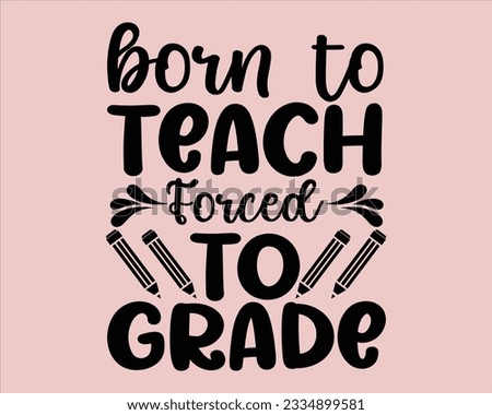 Born To Teach Forced To Grade Svg Design,Back To school Svg,Teacher svg design, Teacher Gift ,School and Teach,Cut Files for Cricut,school, education, happy, success,Welcome back to school svg