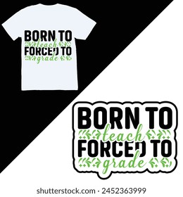 Born to teach forced to grade - Teacher T Shirt Design, Modern calligraphy, Typography Vector for poster, banner, flyer and mug, Calligraphy Graphic Design, Typography Poster with Old Style.