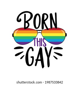 Born This Gay - LGBT Pride Slogan Against Homosexual Discrimination. Modern Calligraphy With Sunglasses.