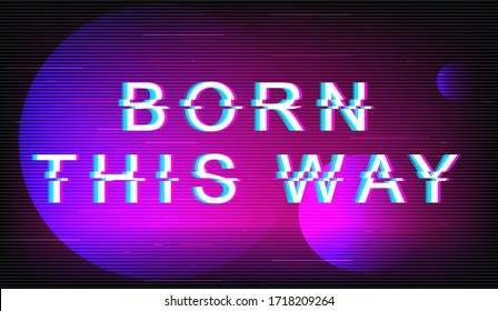 Born this way glitch phrase. Retro futuristic style vector typography on violet circles background. Uniqueness text with distortion TV screen effect. Tolerance banner design with quote