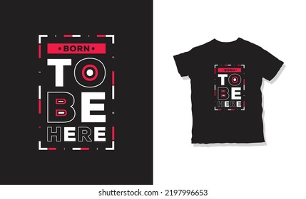 born tobe here quotes t-shirt design