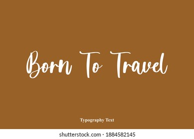Born To Travel Beautiful Cursive Typography Text on Brown Background
