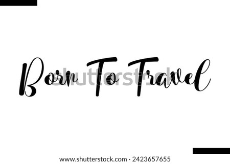 Born To Travel Vector Inspirational Bold Text Travel Typography