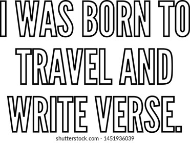 I was born to travel and write verse