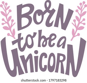 Born to a unicorn. The quote hand-drawing lettering. Vector Image. For website design, article, phone case, poster, t-shirt, mug, wall decor