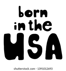 Born in the USA. United States Independence Day greeting card design element. American patriotic illustration. Hand drawn lettering in black isolated over white.