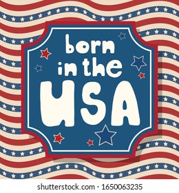 Born in the USA. United States Independence Day greeting card. American patriotic design. Hand drawn lettering over traditional stars and stripes background.