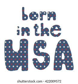 Born in the USA. Vector American Independence Day hand drawn blue lettering with stars and stripes pattern, isolated over white background.