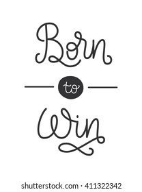 Born to win. Hand drawn motivational quote. Quote Typographic Background Design. This illustration can be used as a print on t-shirts and bags or as a poster.