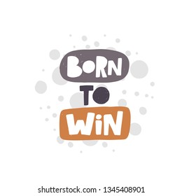 Born to win. Hand-lettering phrase. Motivational quote design. Vector illustration for sport background, inspirational poster, banner, print, placard, t-shirt, card, sportswear, tournament