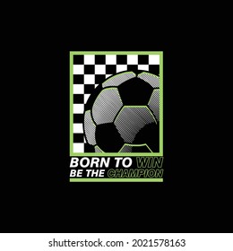 born to win with illustration soccer ball, typography slogan. Abstract design with the the lines style. Vector print tee shirt, typography, poster.