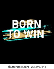 Born to win. Inspirational Quotes. typography design. Vector typography for home decor, t shirts, mugs, posters, banners, greeting cards