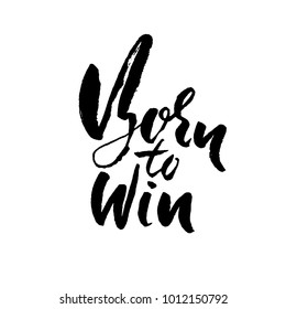 Born to Win. Modern dry brush lettering. Typography poster. Grunge vector illustration. Calligraphy print design.