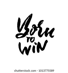 Born to Win. Modern dry brush lettering. Typography poster. Grunge vector illustration. Calligraphy print design.