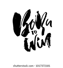 Born to Win. Modern dry brush lettering. Typography poster. Grunge vector illustration. Calligraphy print design.