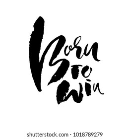 Born to Win. Modern dry brush lettering. Typography poster. Grunge vector illustration. Calligraphy print design.