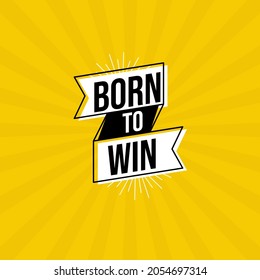 born to win. Quote. Quotes design. Lettering poster. Inspirational and motivational quotes and sayings about life. Drawing for prints on t-shirts and bags, stationary or poster. Vector
