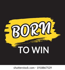 Born to win quote. This illustration can be used as a print (badge) on sport clothes as T-shirts and hoodies