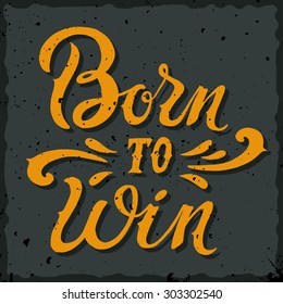 Born to win quote. Vintage hand-lettering. This illustration can be used as a print (badge) on sport clothes as T-shirts and hoodies. Layered.