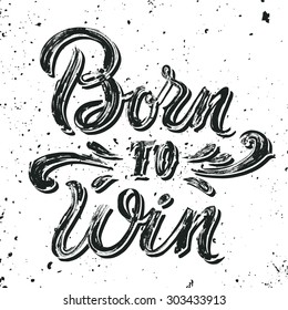 Born to win quote. Vintage hand-lettering. This illustration can be used as a print (badge) on sport clothes as T-shirts and hoodies. Layered.