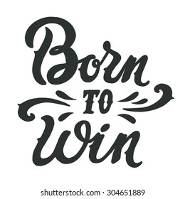Born to win quote. Vintage hand-lettering. This illustration can be used as a print (badge) on sport clothes as T-shirts and hoodies. Layered.