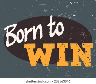 Born To Win Retro Grunge Poster Design, Vector Illustration. 