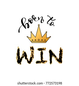 Born to win sport typography, tee shirt graphics, vector. Hand drawn lettering withe crown