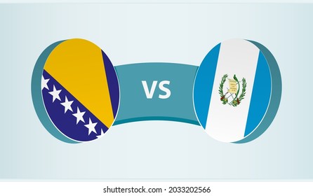 Bosnia and Herzegovina versus Guatemala, team sports competition concept. Round flag of countries.