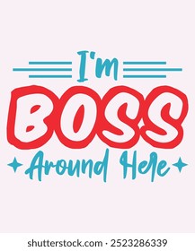 I'm Boss Around Here T-Shirt Design, Boss T-Shirt, Boss Mug Design