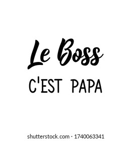 The boss is dad in French. Ink illustration. Modern brush calligraphy. Can be used for prints bags, t-shirts, posters, cards. Ink illustration. French lettering. Happy Father's day card