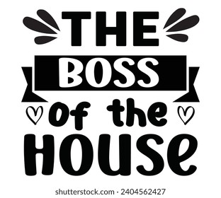 The Boss of the House Svg,Happy Boss Day svg,Boss Saying Quotes,Boss Day T-shirt,Gift for Boss,Great Jobs,Happy Bosses Day t-shirt,Girl Boss Shirt,Motivational Boss,Cut File,Circut And Silhouette, svg
