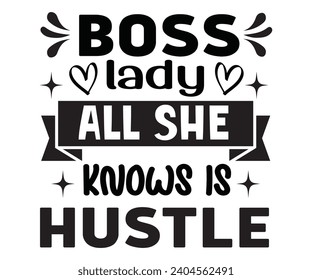 Boss lady all she knows is hustle Svg,Happy Boss Day svg,Boss Saying Quotes,Boss Day T-shirt,Gift for Boss,Great Jobs,Happy Bosses Day t-shirt,Girl Boss Shirt,Motivational Boss,Cut File,Circut  svg
