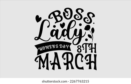 Boss lady women’s day 8th march- Women's day t-shirt design, Hand drawn lettering phrase, Sarcastic typography svg design, Vector EPS Editable Files, For stickers banner, prints on bags, pillows.