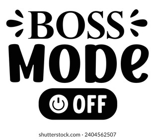 Boss Mode Off Svg,Happy Boss Day svg,Boss Saying Quotes,Boss Day T-shirt,Gift for Boss,Great Jobs,Happy Bosses Day t-shirt,Girl Boss Shirt,Motivational Boss,Cut File,Circut And Silhouette,Commercial  svg