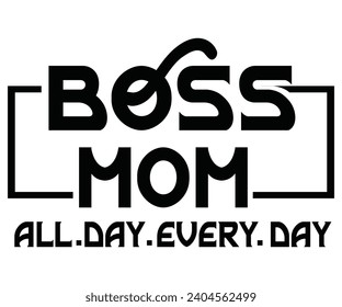 Boss Mom All Day Every Day Svg,Happy Boss svg,Boss Saying Quotes,Boss Day T-shirt,Gift for Boss,Great Jobs,Happy Bosses Day T-shirt,Girl Boss Shirt,Motivational Boss,Cut File, svg