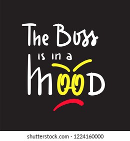 The Boss is in a Mood - simple inspire and motivational quote. English idiom, lettering. Print for inspirational poster, t-shirt, bag, cups, card, flyer, sticker, badge. Cute and funny vector sign.
